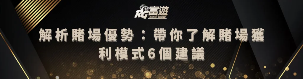 解析賭場優勢：帶你了解賭場獲利模式6個建議