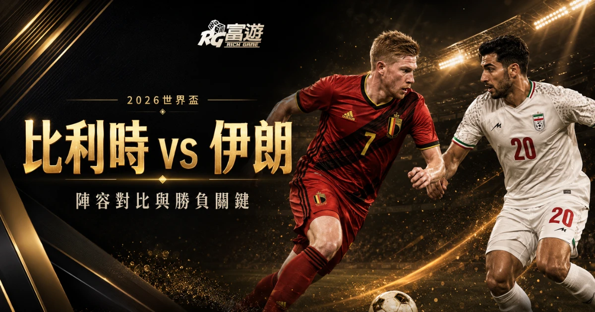 2026世界盃比利時 vs 伊朗比分預測：陣容對比與勝負關鍵