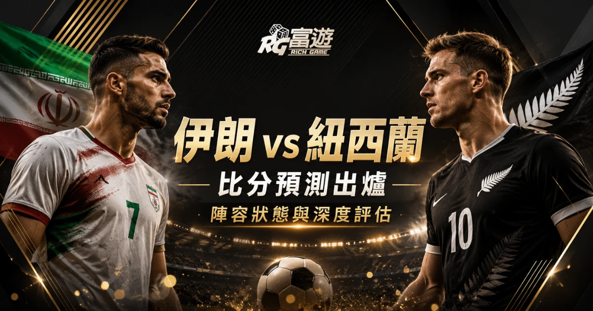 2026世界盃伊朗 vs 紐西蘭比分預測出爐！陣容狀態與深度評估