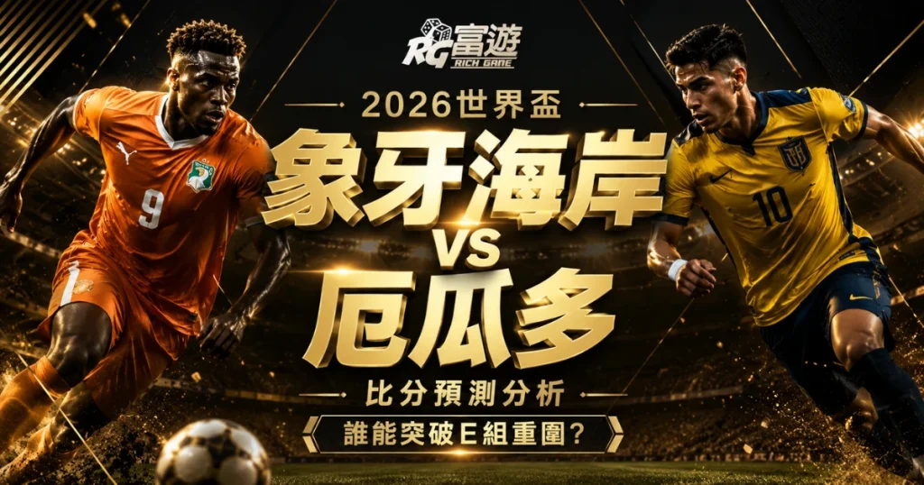 2026世界盃象牙海岸 vs 厄瓜多比分預測分析：誰能突破 E 組重圍？