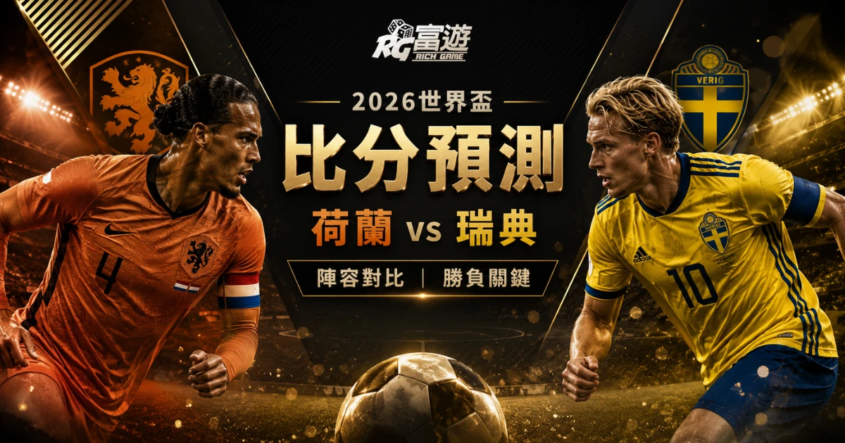 2026世界盃荷蘭 vs 瑞典比分預測：陣容對比與勝負關鍵