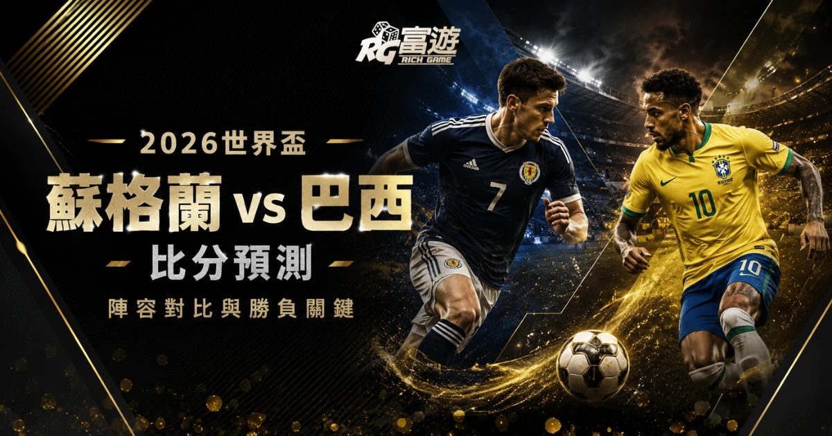 2026世界盃蘇格蘭 vs 巴西比分預測：陣容對比與勝負關鍵