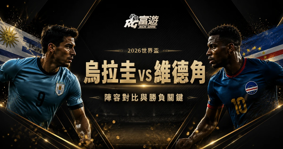 2026世界盃烏拉圭 vs 維德角比分預測：陣容對比與勝負關鍵